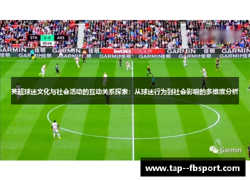 英超球迷文化与社会活动的互动关系探索：从球迷行为到社会影响的多维度分析