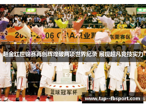 赵金红世锦赛再创辉煌破两项世界纪录 展现超凡竞技实力